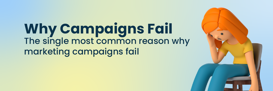 The Single Most Common Reason Why Marketing Campaigns Fail